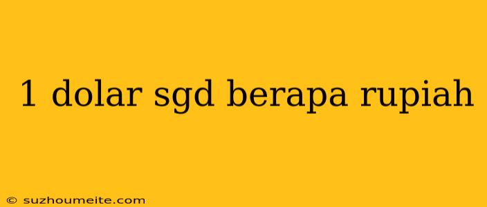 1 Dolar Sgd Berapa Rupiah