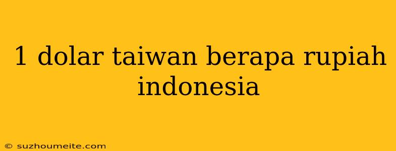 1 Dolar Taiwan Berapa Rupiah Indonesia