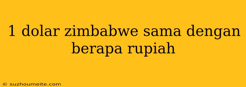 1 Dolar Zimbabwe Sama Dengan Berapa Rupiah