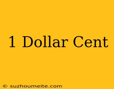 1 Dollar = Cent