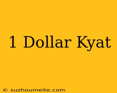 1 Dollar = Kyat