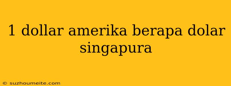 1 Dollar Amerika Berapa Dolar Singapura