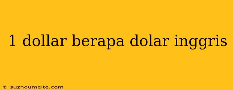 1 Dollar Berapa Dolar Inggris