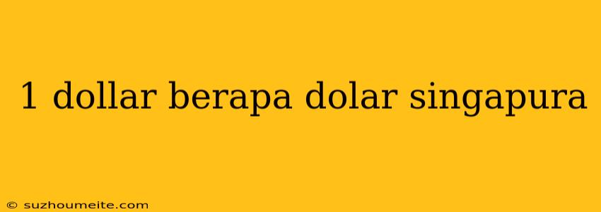 1 Dollar Berapa Dolar Singapura