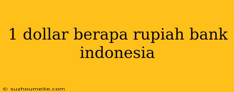 1 Dollar Berapa Rupiah Bank Indonesia