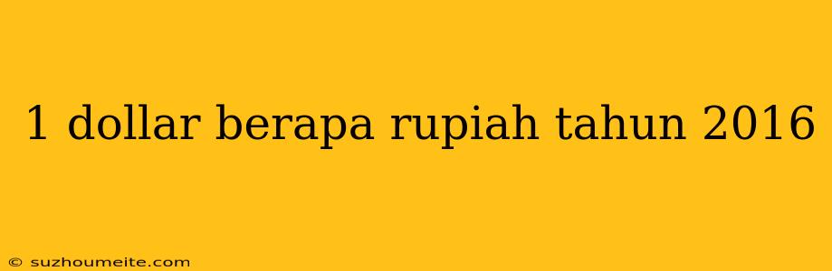 1 Dollar Berapa Rupiah Tahun 2016