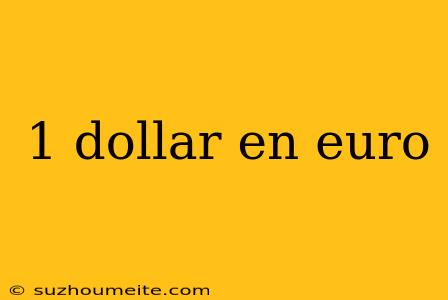 1 Dollar En Euro