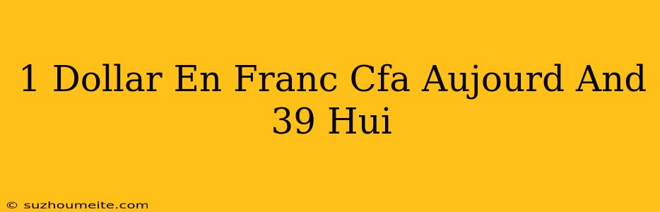 1 Dollar En Franc Cfa Aujourd'hui