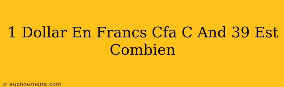 1 Dollar En Francs Cfa C'est Combien