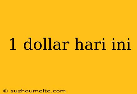 1 Dollar Hari Ini