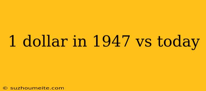 1 Dollar In 1947 Vs Today