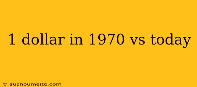 1 Dollar In 1970 Vs Today