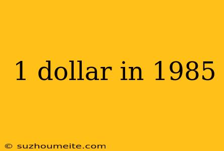 1 Dollar In 1985