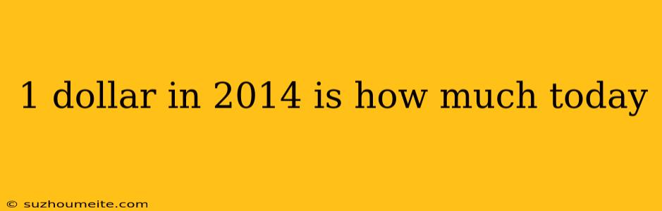 1 Dollar In 2014 Is How Much Today