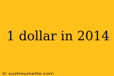 1 Dollar In 2014