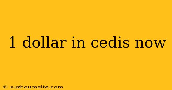 1 Dollar In Cedis Now