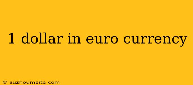 1 Dollar In Euro Currency