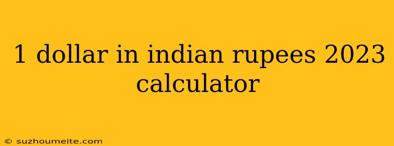 1 Dollar In Indian Rupees 2023 Calculator