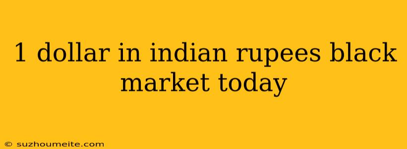 1 Dollar In Indian Rupees Black Market Today