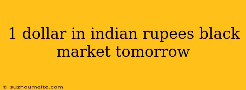 1 Dollar In Indian Rupees Black Market Tomorrow