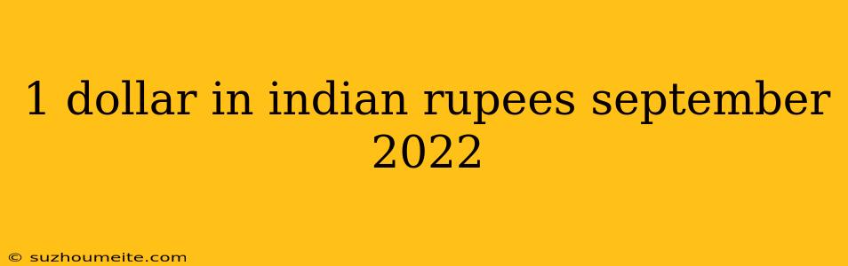 1 Dollar In Indian Rupees September 2022