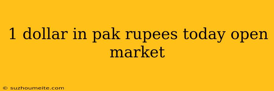 1 Dollar In Pak Rupees Today Open Market