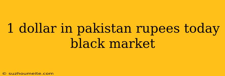 1 Dollar In Pakistan Rupees Today Black Market