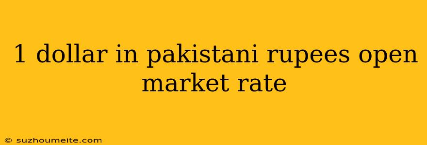 1 Dollar In Pakistani Rupees Open Market Rate