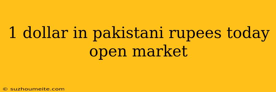 1 Dollar In Pakistani Rupees Today Open Market