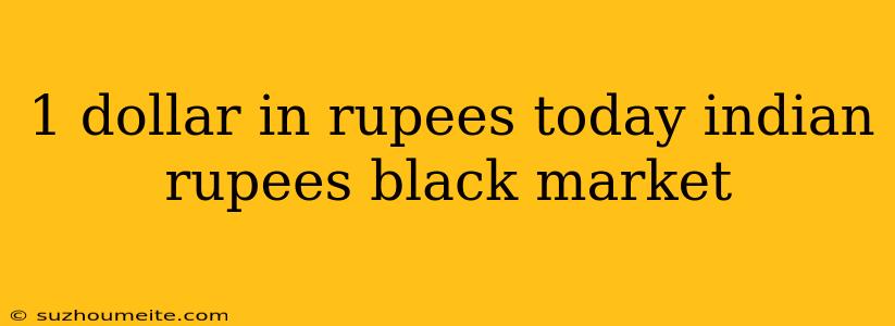 1 Dollar In Rupees Today Indian Rupees Black Market