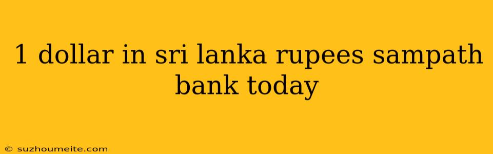 1 Dollar In Sri Lanka Rupees Sampath Bank Today