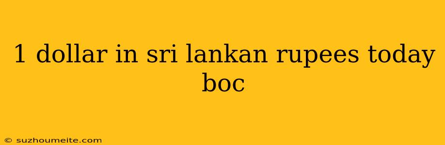 1 Dollar In Sri Lankan Rupees Today Boc