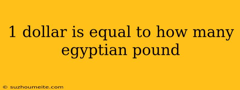 1 Dollar Is Equal To How Many Egyptian Pound