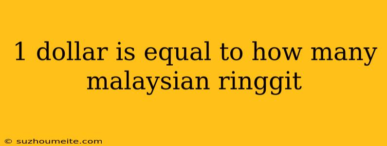 1 Dollar Is Equal To How Many Malaysian Ringgit