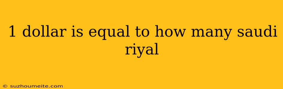 1 Dollar Is Equal To How Many Saudi Riyal