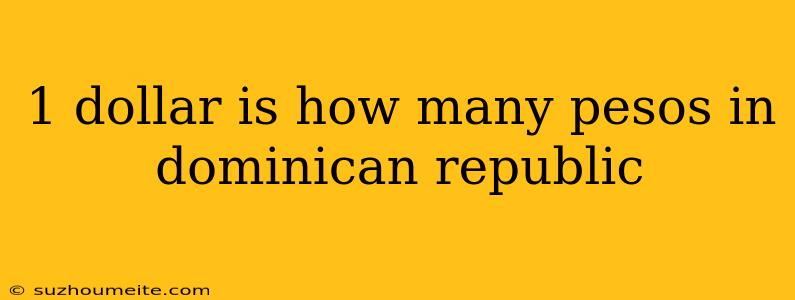 1 Dollar Is How Many Pesos In Dominican Republic