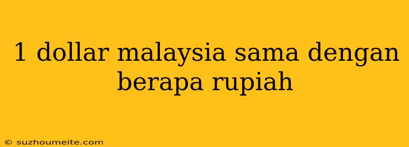 1 Dollar Malaysia Sama Dengan Berapa Rupiah