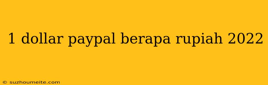 1 Dollar Paypal Berapa Rupiah 2022