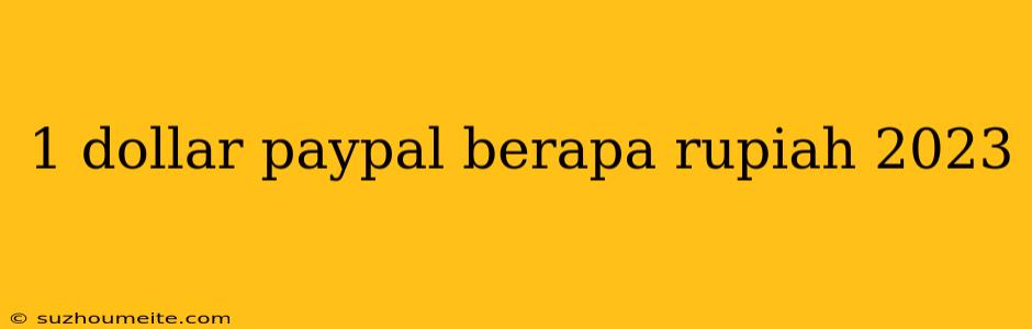 1 Dollar Paypal Berapa Rupiah 2023