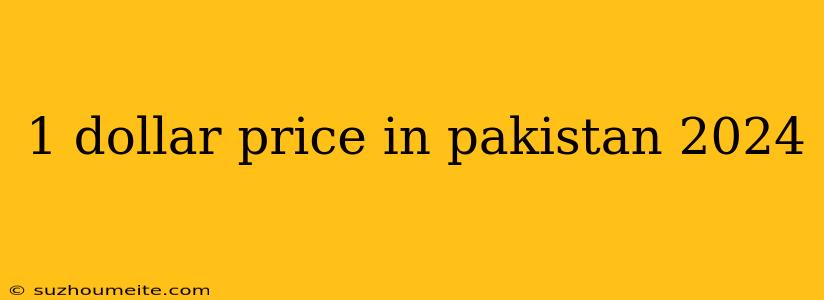 1 Dollar Price In Pakistan 2024