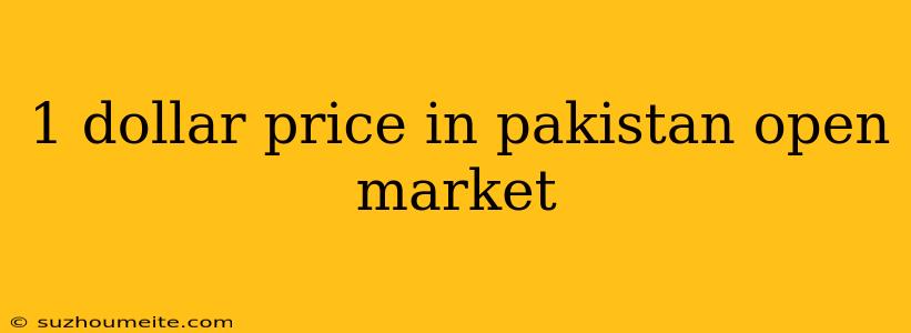 1 Dollar Price In Pakistan Open Market