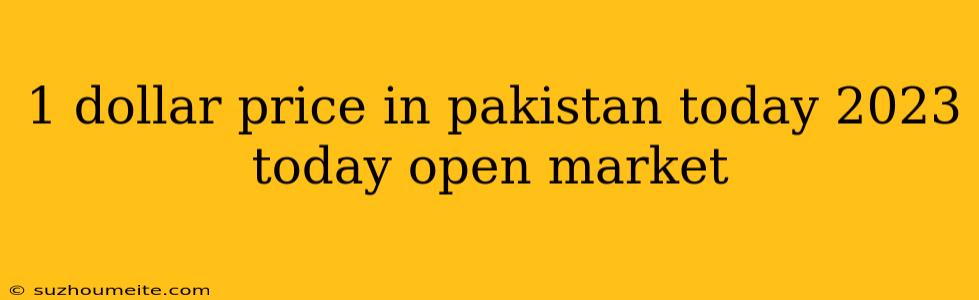 1 Dollar Price In Pakistan Today 2023 Today Open Market