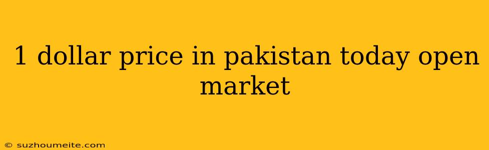 1 Dollar Price In Pakistan Today Open Market