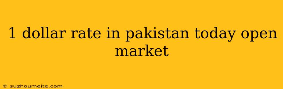 1 Dollar Rate In Pakistan Today Open Market