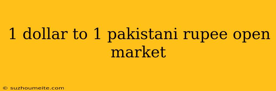 1 Dollar To 1 Pakistani Rupee Open Market