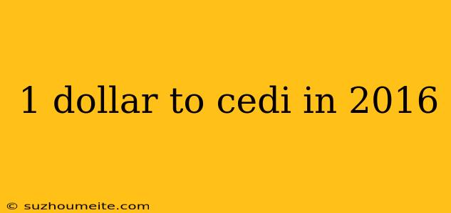 1 Dollar To Cedi In 2016