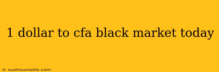 1 Dollar To Cfa Black Market Today