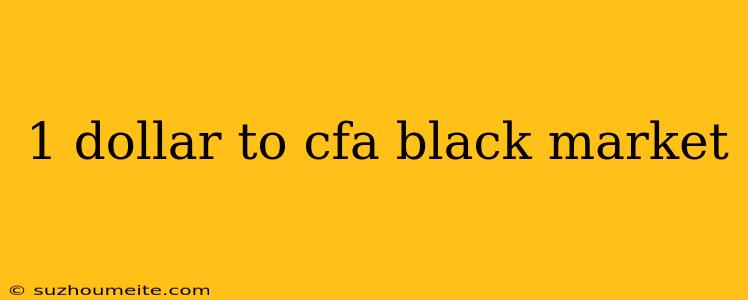 1 Dollar To Cfa Black Market