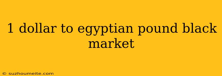 1 Dollar To Egyptian Pound Black Market