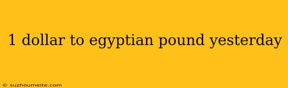 1 Dollar To Egyptian Pound Yesterday